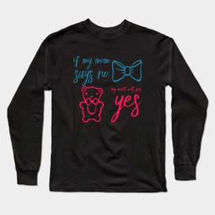 If My Mom Says No My Aunt Will Say Yes cute typography for new baby gift for girl and boy. Long Sleeve T-Shirt